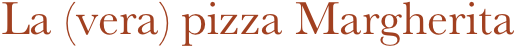 La (vera) pizza Margherita